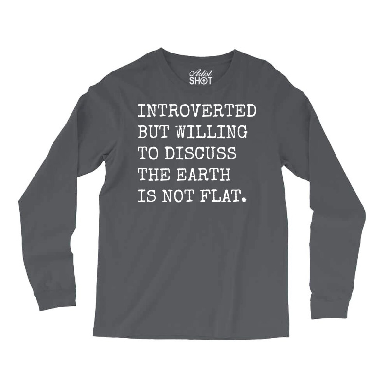 Introverted But Willing To Discuss The Earth Is No Long Sleeve Shirts | Artistshot