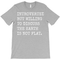 Introverted But Willing To Discuss The Earth Is No T-shirt | Artistshot