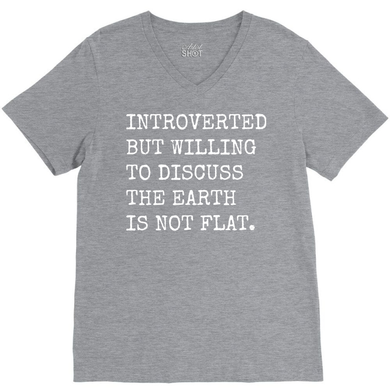 Introverted But Willing To Discuss The Earth Is No V-neck Tee | Artistshot