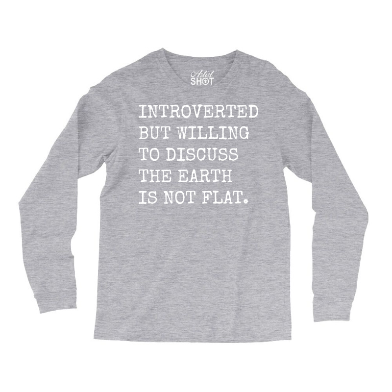 Introverted But Willing To Discuss The Earth Is No Long Sleeve Shirts | Artistshot