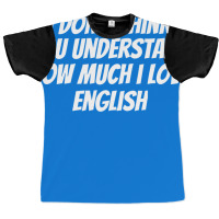 I Dont Think You Understand How Much I Love Englis Graphic T-shirt | Artistshot