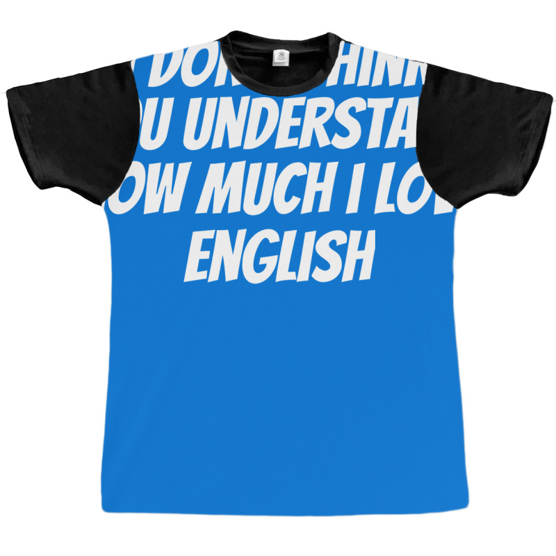 I Dont Think You Understand How Much I Love Englis Graphic T-shirt | Artistshot