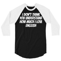 I Dont Think You Understand How Much I Love Englis 3/4 Sleeve Shirt | Artistshot