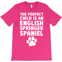 The Perfect Child Is An English Springer Spaniel C T-shirt | Artistshot