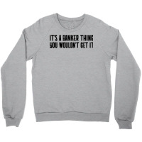 Its A Banker Thing You Wouldnt Get It Girl Crewneck Sweatshirt | Artistshot