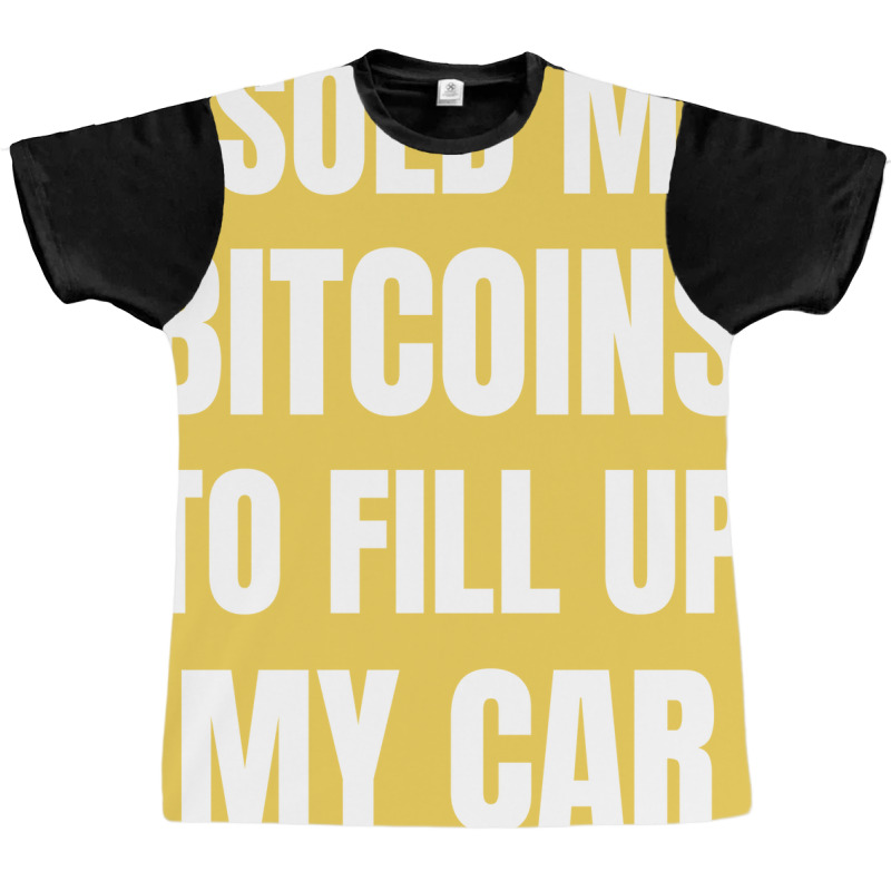 I Sold My Bitcoins To Fill Up My Car Funny Gas Pri Graphic T-shirt by gygmeidla2 | Artistshot