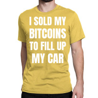 I Sold My Bitcoins To Fill Up My Car Funny Gas Pri Classic T-shirt | Artistshot