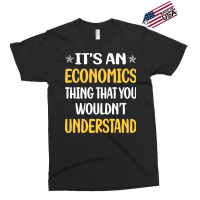 You Would Not Understand Economics Economy Economi Exclusive T-shirt | Artistshot