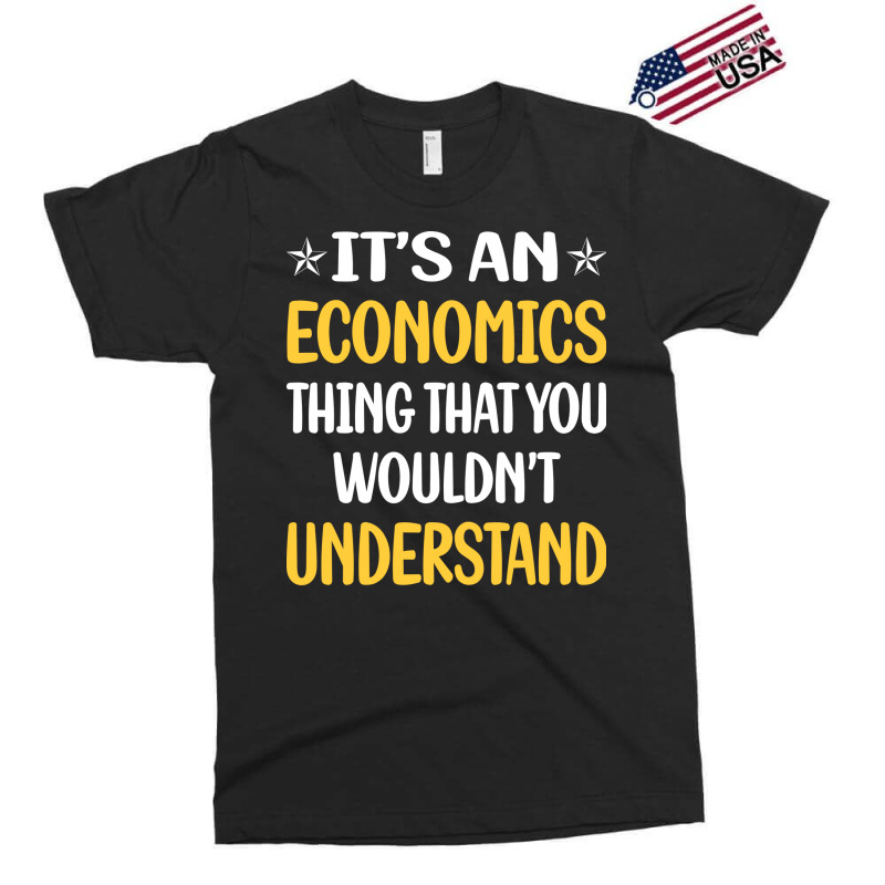 You Would Not Understand Economics Economy Economi Exclusive T-shirt by koongjeunen3 | Artistshot