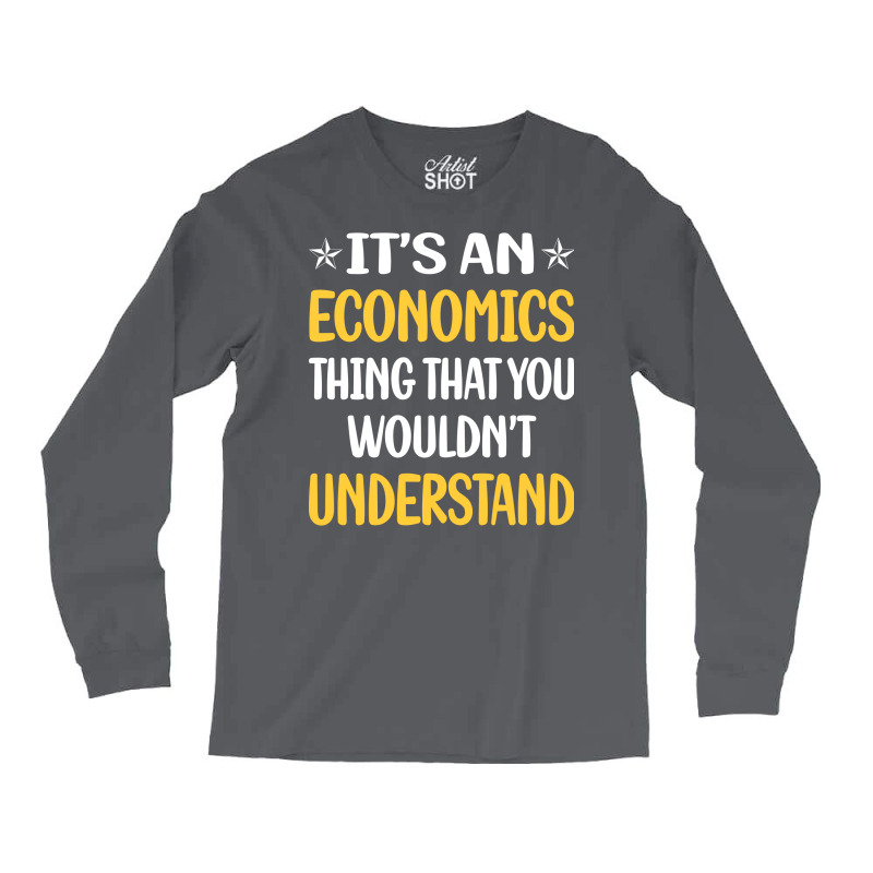 You Would Not Understand Economics Economy Economi Long Sleeve Shirts by koongjeunen3 | Artistshot