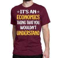 You Would Not Understand Economics Economy Economi Classic T-shirt | Artistshot