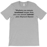 Keynes Quote Markets Can Remain Irrational Longer T-shirt | Artistshot