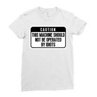 This Machine Should Not Be Operated By Idiots Cool Ladies Fitted T-shirt | Artistshot