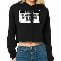 This Machine Should Not Be Operated By Idiots Cool Cropped Hoodie | Artistshot