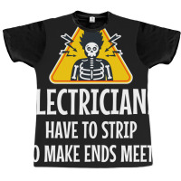 Electrician Electricians Have To Strip To Make End Graphic T-shirt | Artistshot