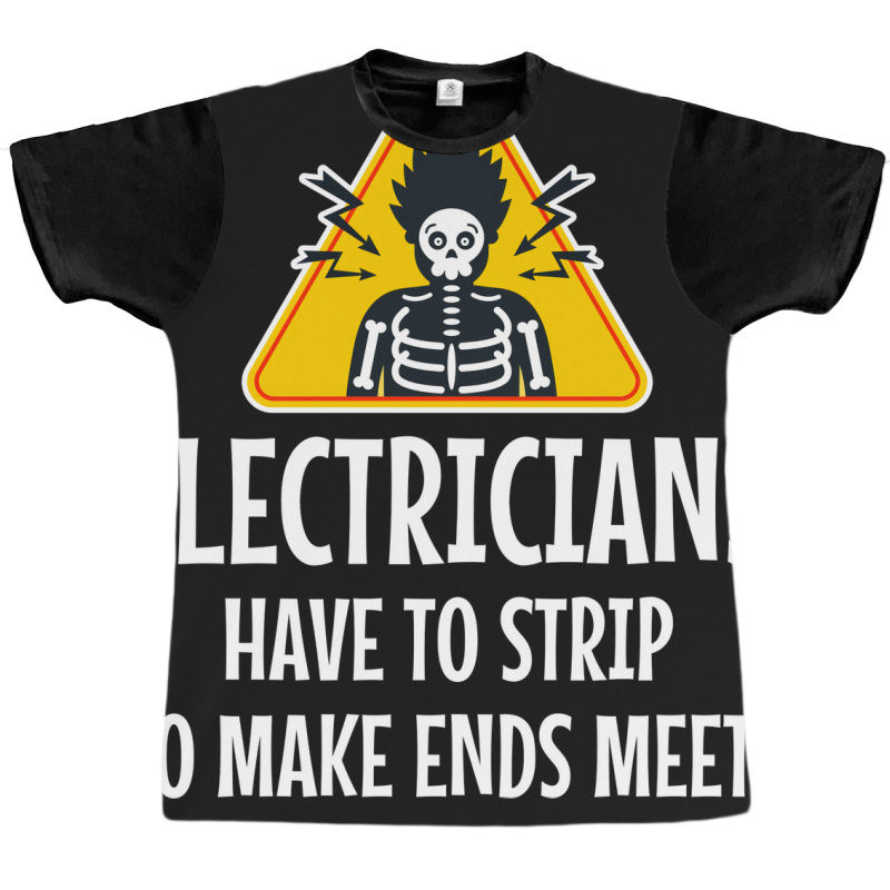 Electrician Electricians Have To Strip To Make End Graphic T-shirt | Artistshot