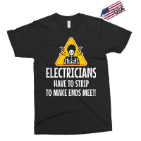 Electrician Electricians Have To Strip To Make End Exclusive T-shirt | Artistshot