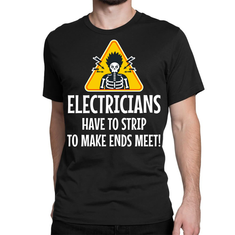 Electrician Electricians Have To Strip To Make End Classic T-shirt | Artistshot