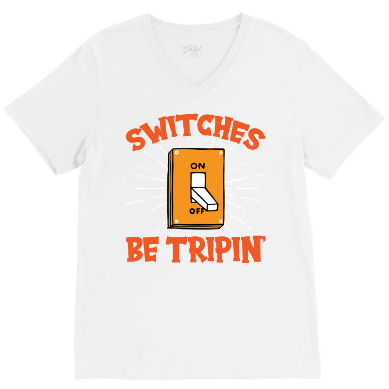 Switches Be Trippin I Electricity I Electrician Vi V-neck Tee | Artistshot