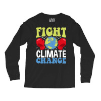 Fight Climate Change Earth Day Climate Change Gift Long Sleeve Shirts | Artistshot