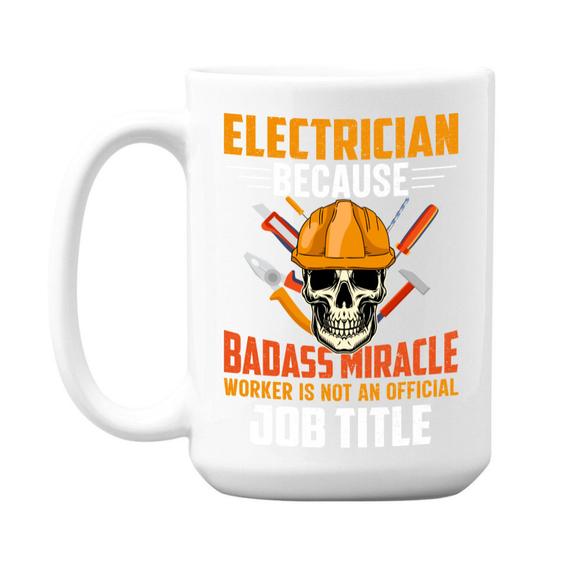 Electrician Because Badass Miracle Worker Is Not A 15 Oz Coffee Mug | Artistshot