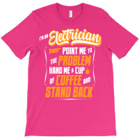 Im An Electrician Hand Me A Coffee And Stand Back T-shirt | Artistshot