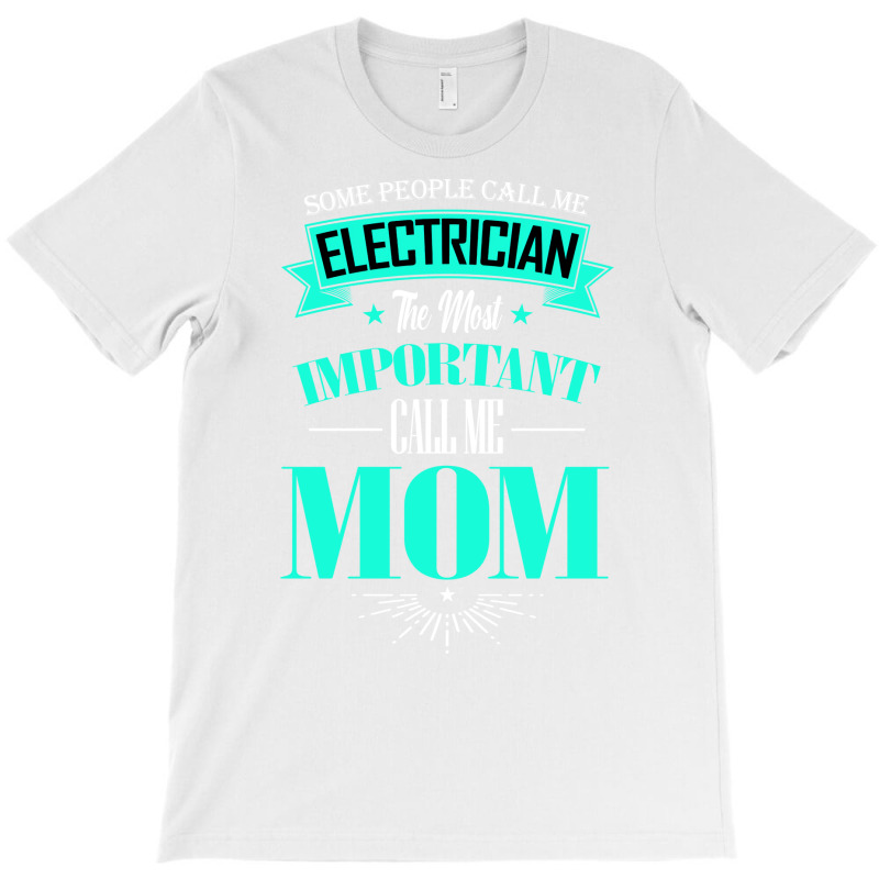 Some People Call Me Electrician The Most Important T-shirt | Artistshot