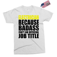 Electrician Because Badass Isnt Job Title Cool Exclusive T-shirt | Artistshot