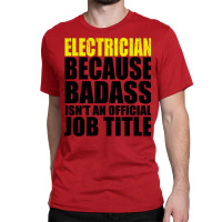 Electrician Because Badass Isnt Job Title Cool Classic T-shirt | Artistshot