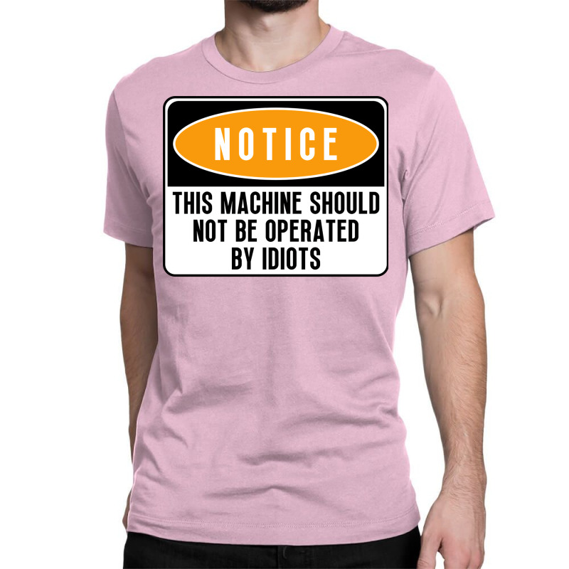 This Machine Should Not Be Operated By Idiots Natu Classic T-shirt | Artistshot