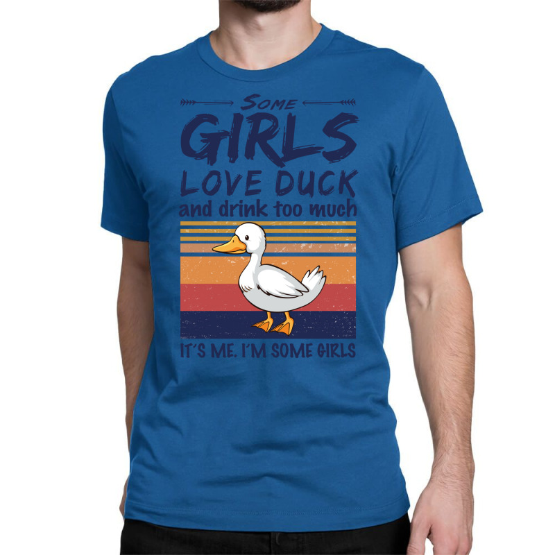 Duck  Some Girls Love Duck  Drink Too Much Vintage Classic T-shirt by argirwpaenov9 | Artistshot