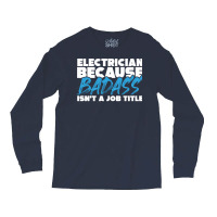 Electrician Because Badass Isnt A Job Title Suitab Long Sleeve Shirts | Artistshot