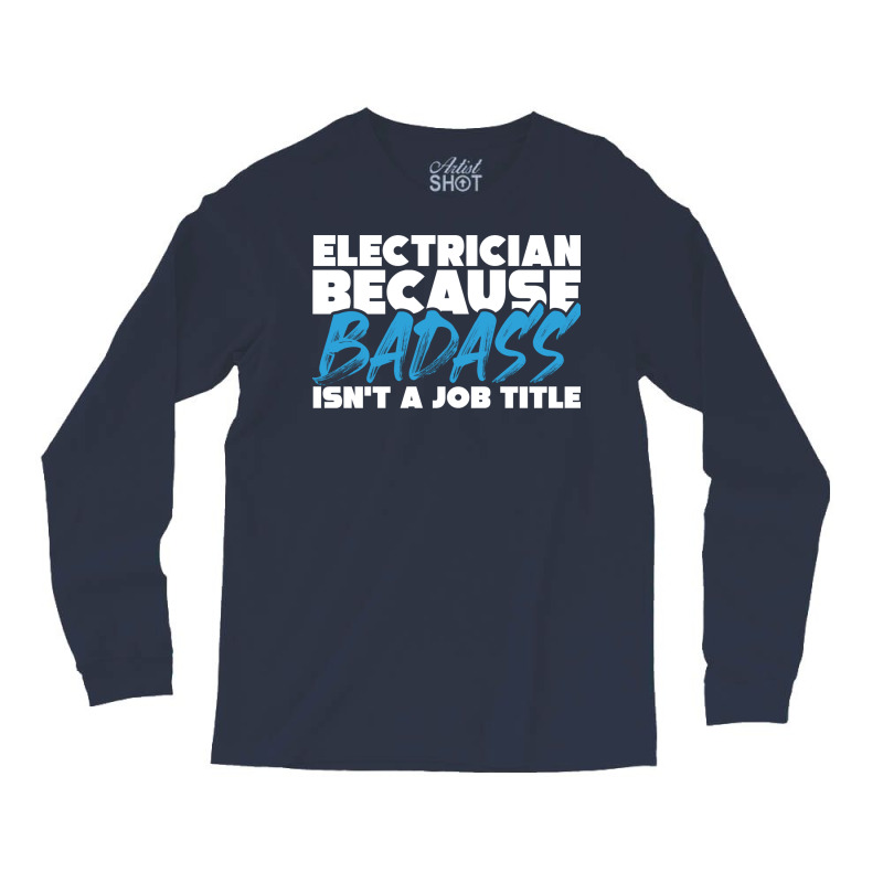 Electrician Because Badass Isnt A Job Title Suitab Long Sleeve Shirts | Artistshot