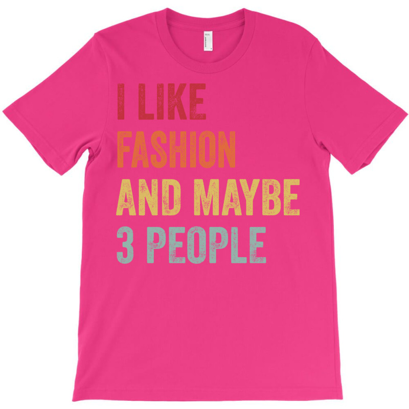 I Like Fashion Maybe 3 People Fashion Lovers Gift T-shirt | Artistshot