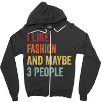 I Like Fashion Maybe 3 People Fashion Lovers Gift Zipper Hoodie | Artistshot