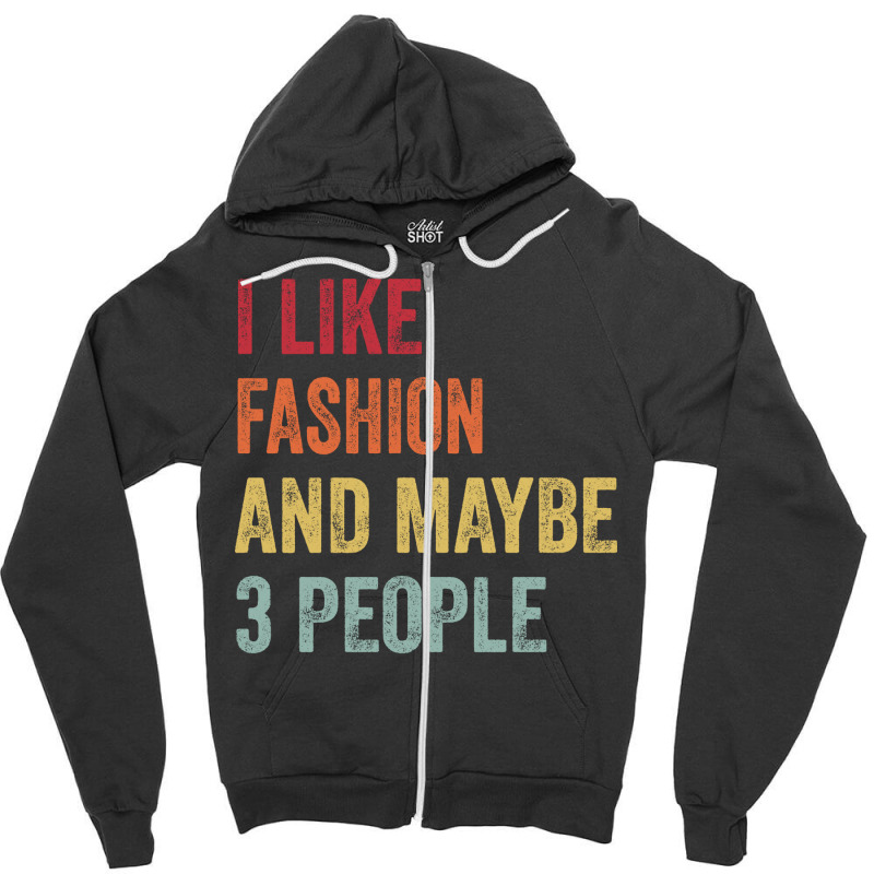 I Like Fashion Maybe 3 People Fashion Lovers Gift Zipper Hoodie | Artistshot