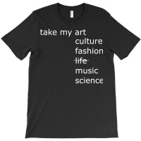 Take My Art Culture Fashion Life Music Science Blu T-shirt | Artistshot