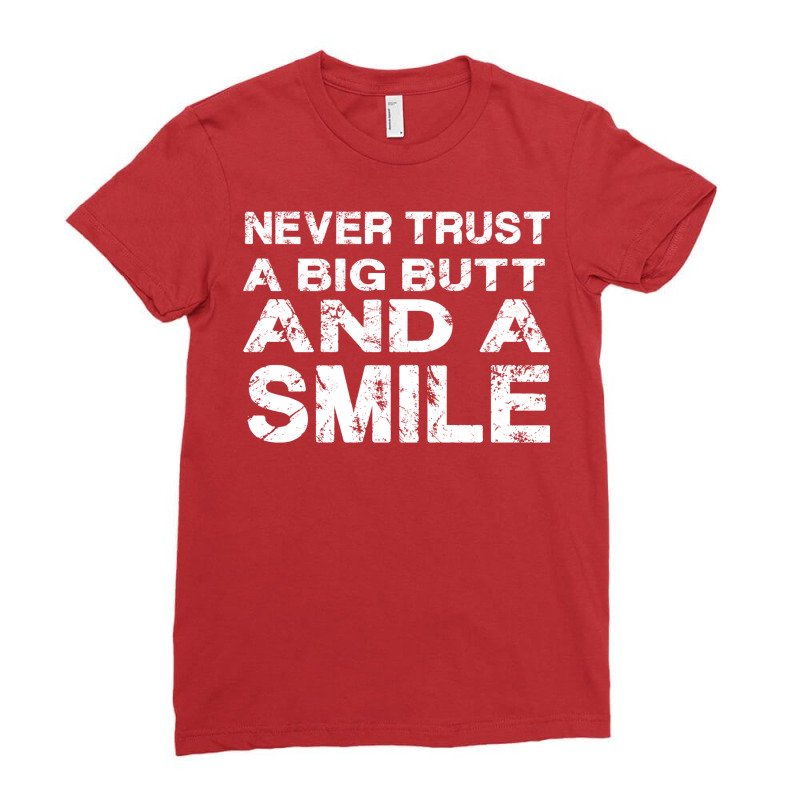 Never Trust A Big Butt And A Smile Ladies Fitted T-Shirt by beskabonielc | Artistshot