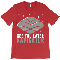 See You Later Navigator T-shirt | Artistshot