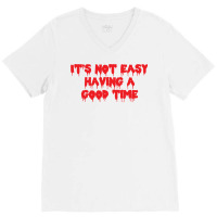 It's Not Easy Having A Good Time  (1) V-neck Tee | Artistshot