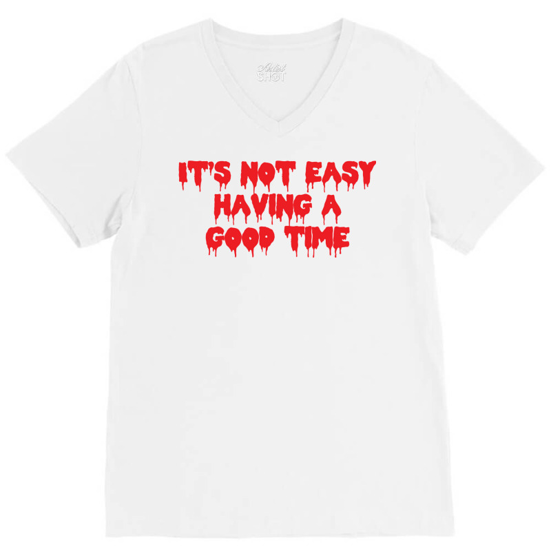 It's Not Easy Having A Good Time  (1) V-Neck Tee by cevassanadel | Artistshot