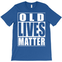 Old Lives Matter T-shirt | Artistshot