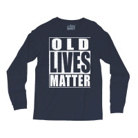 Old Lives Matter Long Sleeve Shirts | Artistshot