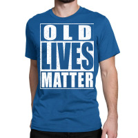 Old Lives Matter Classic T-shirt | Artistshot