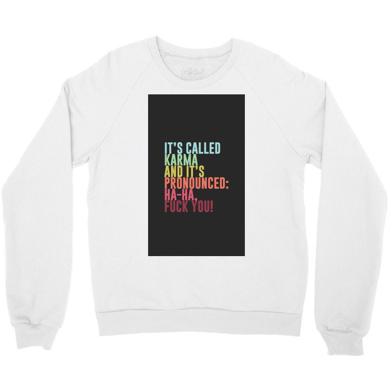 It's Called Karma And It's Pronounced Ha Ha, Fuck Crewneck Sweatshirt by Huffbhhh | Artistshot