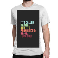 It's Called Karma And It's Pronounced Ha Ha, Fuck Classic T-shirt | Artistshot