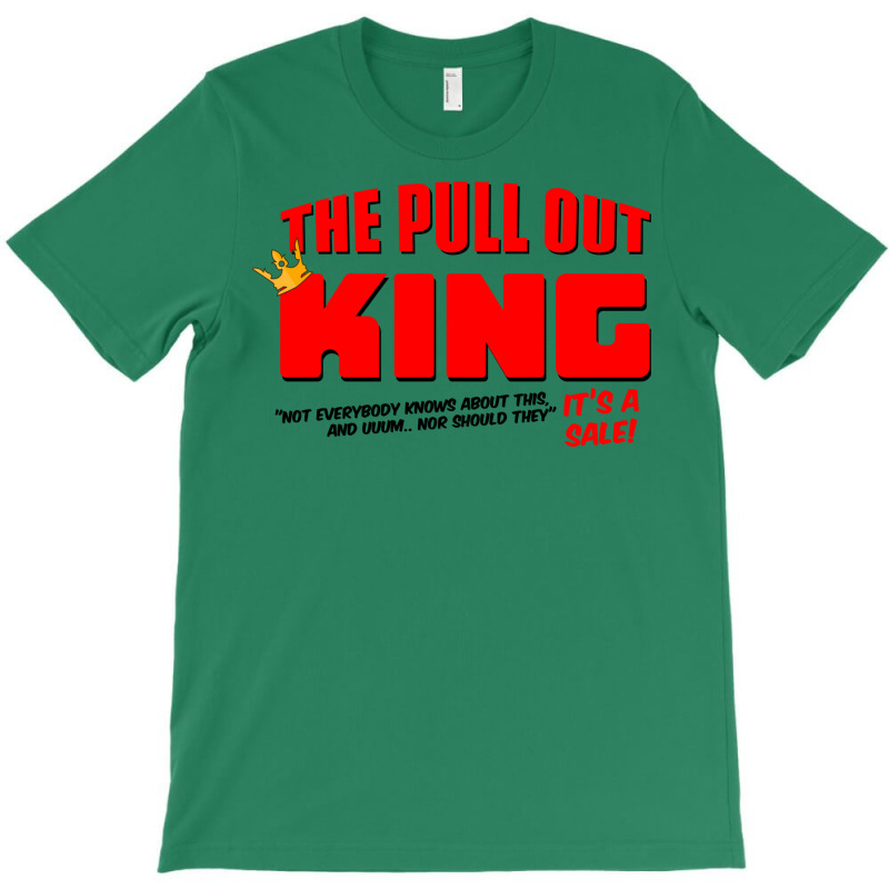 The Pull Out King T-shirt | Artistshot