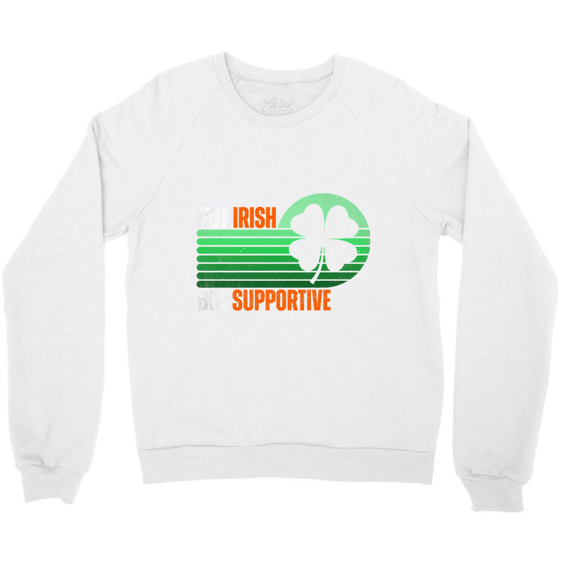 Not Irish But Supportive St Patricks Day Irish Fla Crewneck Sweatshirt by Hana237 | Artistshot