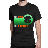 Not Irish But Supportive St Patricks Day Irish Fla Classic T-shirt | Artistshot