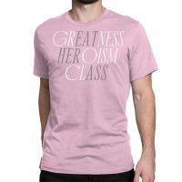 Greatness Heroism Class (eat Her Ass) Classic T-shirt | Artistshot